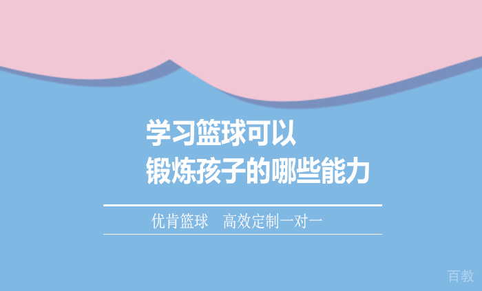 学习篮球可以锻炼孩子的哪些能力 