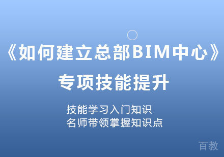 北京《如何建立总部BIM中心》专项技能提升课程培训