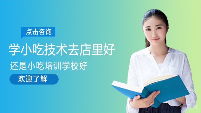 学小吃技术去店里好还是小吃培训学校好 