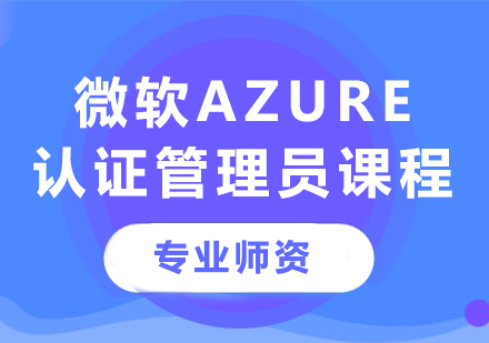 深圳微软Azure 认证管理员课程培训