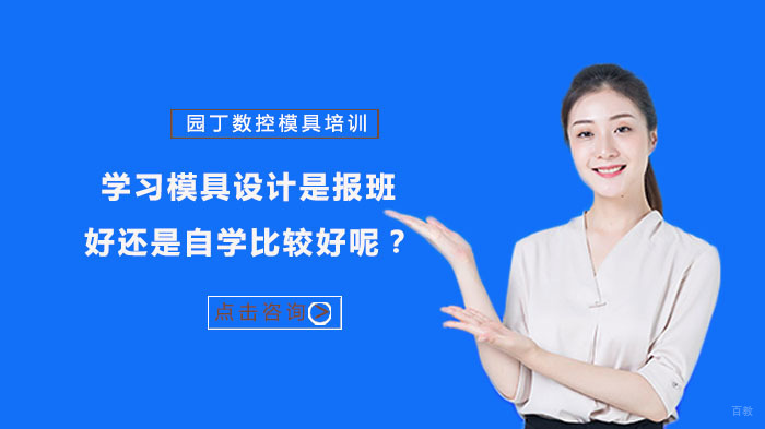 学习模具设计是报班好还是自学比较好呢？ 