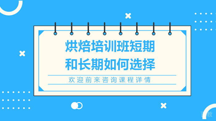 烘焙培训班短期和长期如何选择 