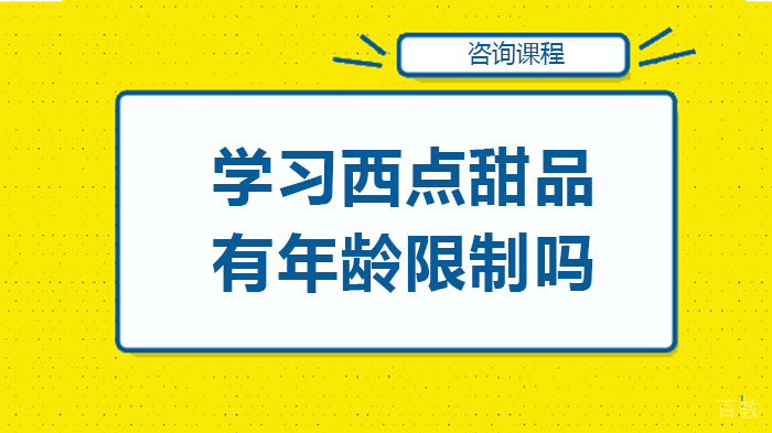 学习西点甜品有年龄限制吗 