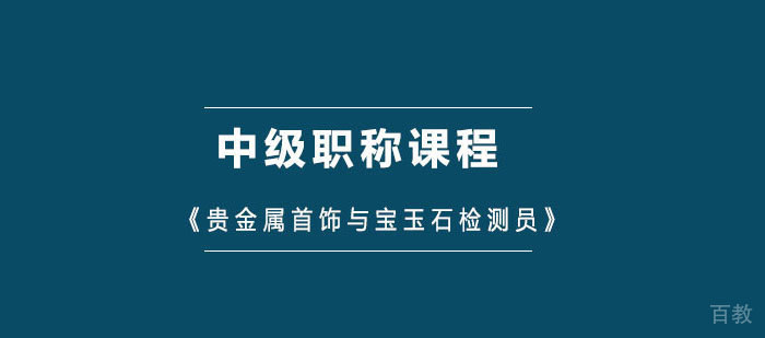 《贵金属首饰与宝玉石检测员》中级职称课程
