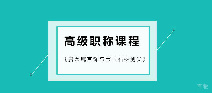 《贵金属首饰与宝玉石检测员》高级职称课程