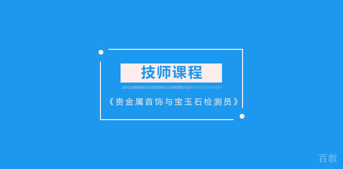 《贵金属首饰与宝玉石检测员》技师课程