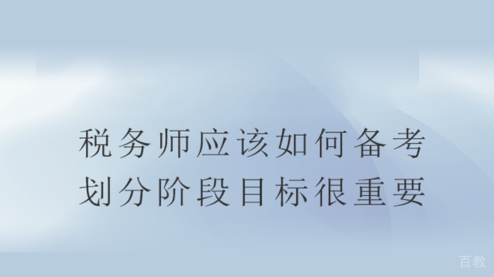 税务师应该怎样划分阶段进行备考 