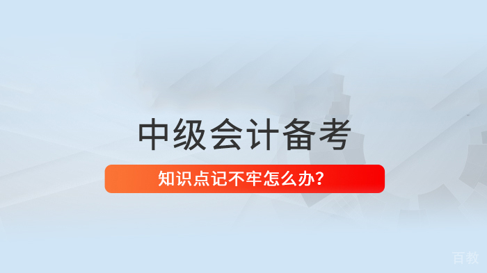 中级会计职称知识点掌握不牢怎么办 