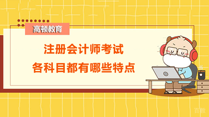 注册会计师考试各科目都有哪些特点 