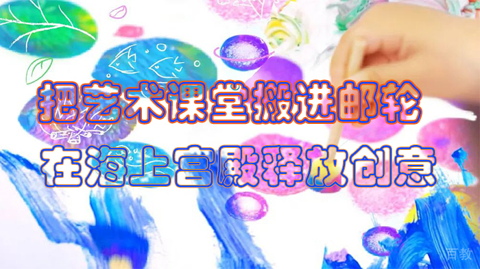 把艺术课堂搬进邮轮，在海上宫殿释放创意