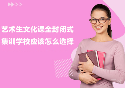 艺术生文化课全封闭式集训学校应该怎么选择呢？ 