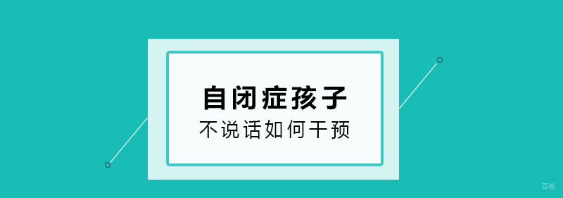 自闭症孩子不说话怎么干预 