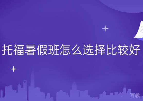 广州托福暑假培训班怎么选择比较好