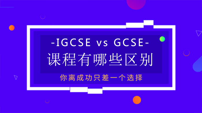 IGCSEvsGCSE课程有哪些区别