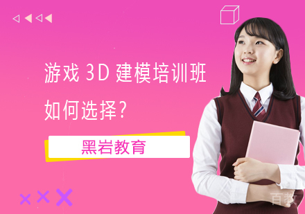 游戏3D建模培训班如何选择？ 
