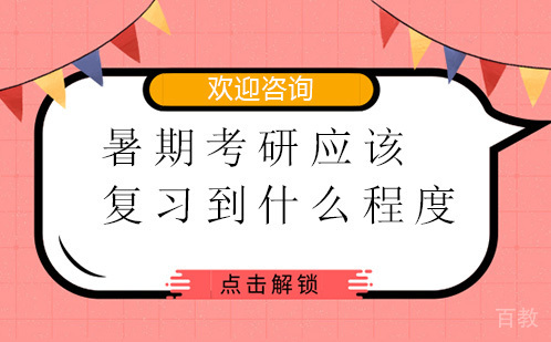暑期考研应该复习到什么程度 