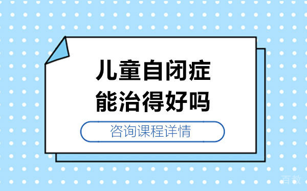 儿童自闭症能治得好吗