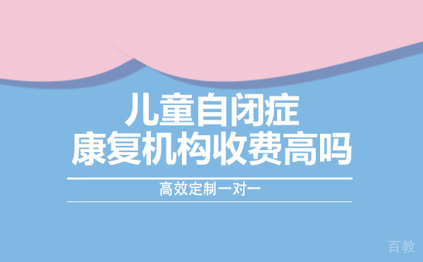 儿童自闭症康复机构收费高吗 
