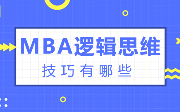 郑州MBA逻辑思维技巧有哪些-mba逻辑思维技巧有哪些内容 