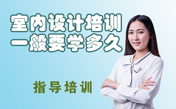 室内设计培训一般要学多久？行业前景如何？ 