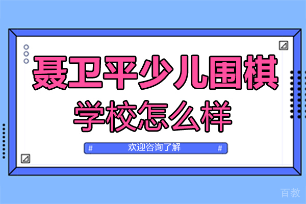 西安聂卫平少儿围棋学校怎么样 