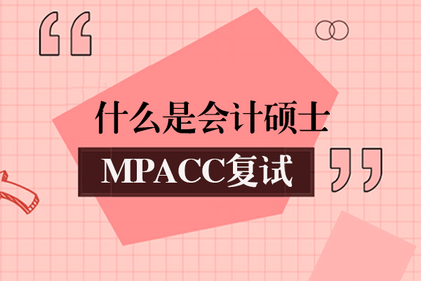 什么是会计硕士MPAcc复试-考什么内容 