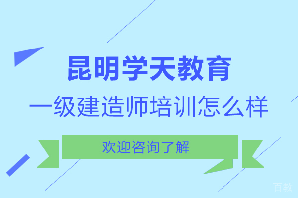 昆明学天教育一级建造师培训怎么样-好吗 