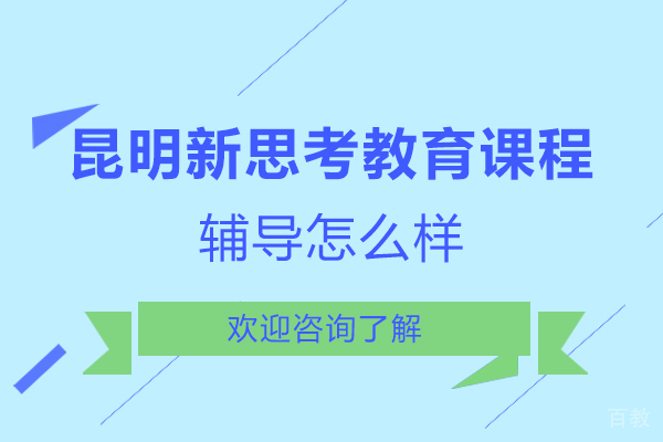 昆明新思考教育课程辅导怎么样-靠谱吗 