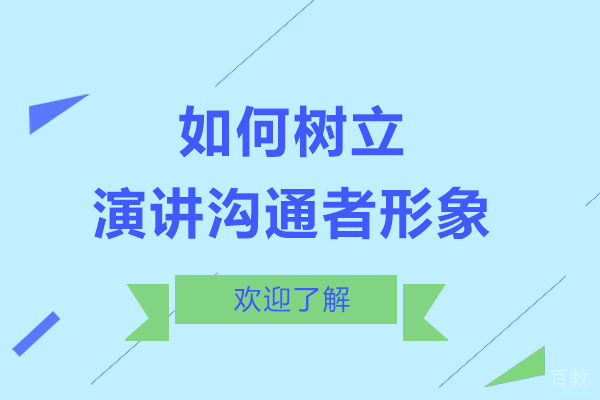 如何树立一个出色的演讲沟通者形象 