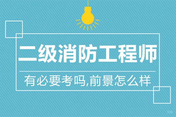 有必要考二级消防工程师吗,前景怎么样 