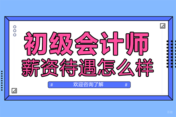 泉州初级会计师薪资待遇怎么样 