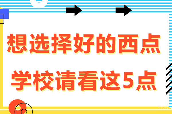 想选择好的西点学校请看这5点 