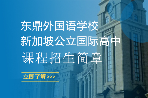 上海东鼎外国语学校新加坡公立国际高中课程招生简章