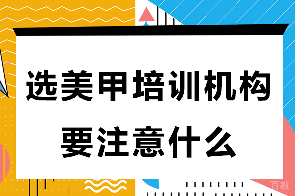 选美甲培训机构要注意什么 