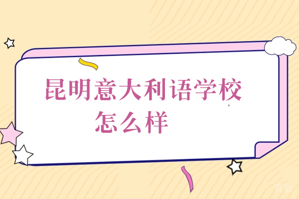 昆明意大利语学校怎么样-好吗