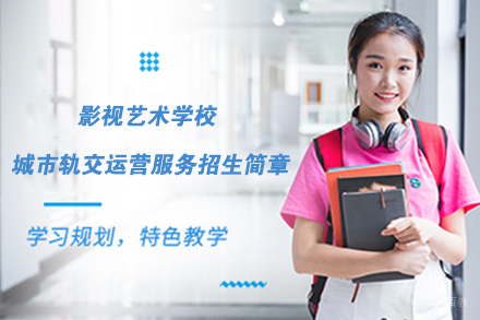 苏州影视艺术学校城市轨交运营服务招生简章