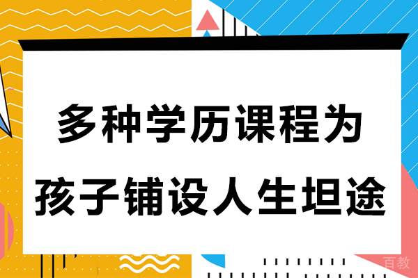 多种学历课程为孩子铺设人生坦途 