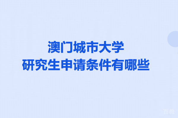 澳门城市大学研究生申请条件有哪些 