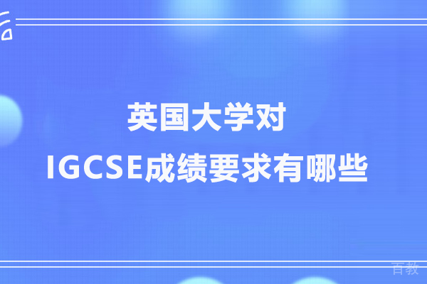 英国大学对IGCSE成绩要求有哪些 