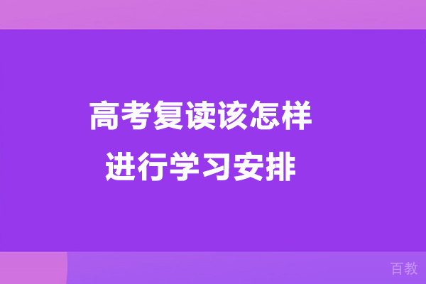 高考复读该怎样进行学习安排 