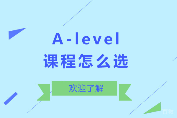 A-level课程怎么选 