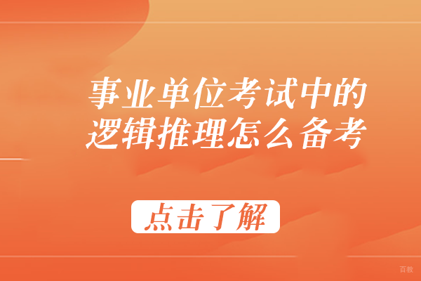 事业单位考试中的逻辑推理题怎么备考 