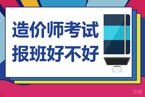 造价师考试报班好不好 