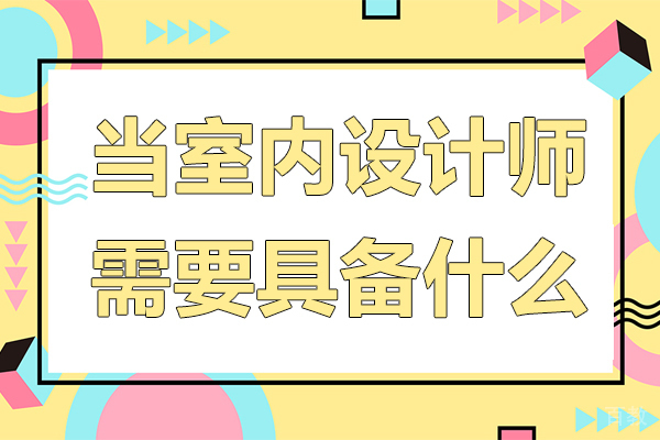当室内设计师需要具备什么 
