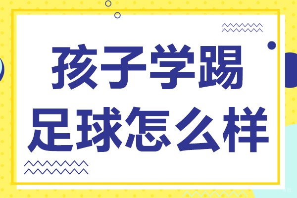 孩子学踢足球怎么样 