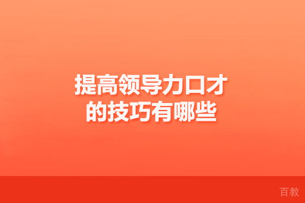 提高领导力口才的技巧有哪些