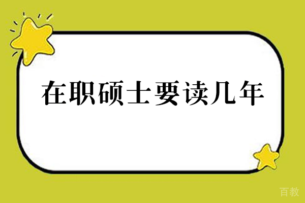 在职硕士要读几年-这边为您介绍 