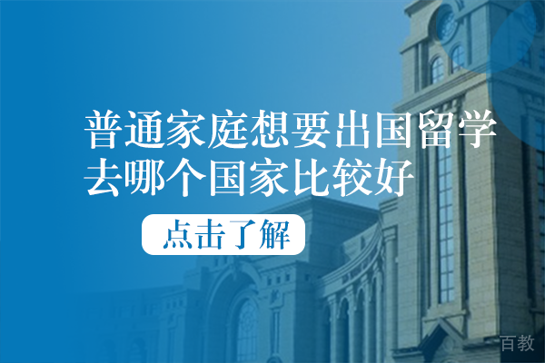 普通家庭想要出国留学去哪个国家比较好 