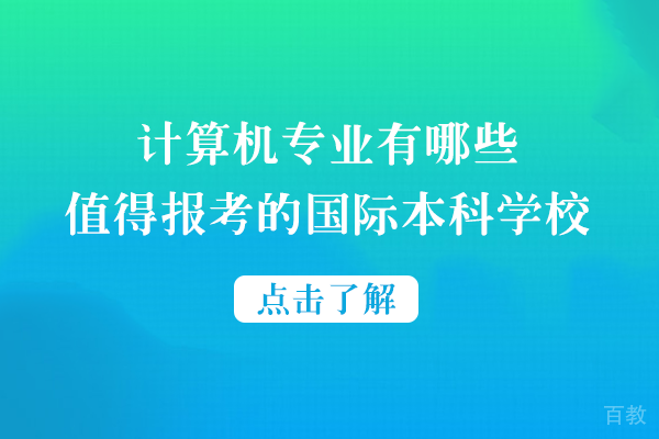 计算机专业有哪些值得报考的国际本科学校 