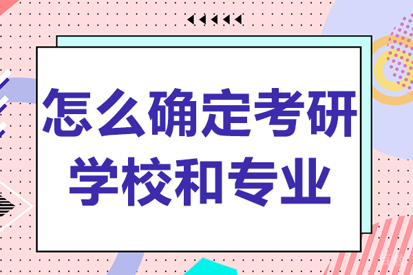 怎么确定考研学校和专业 
